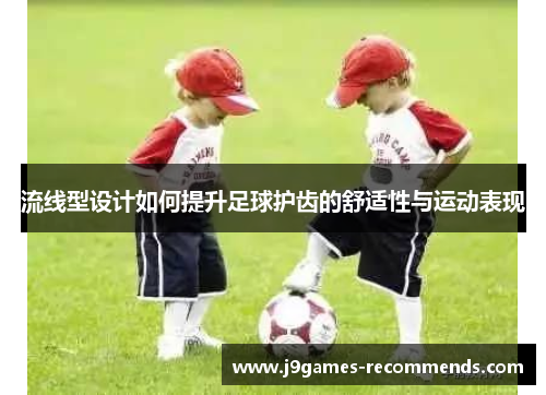 流线型设计如何提升足球护齿的舒适性与运动表现